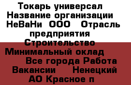 Токарь-универсал › Название организации ­ НеВаНи, ООО › Отрасль предприятия ­ Строительство › Минимальный оклад ­ 65 000 - Все города Работа » Вакансии   . Ненецкий АО,Красное п.